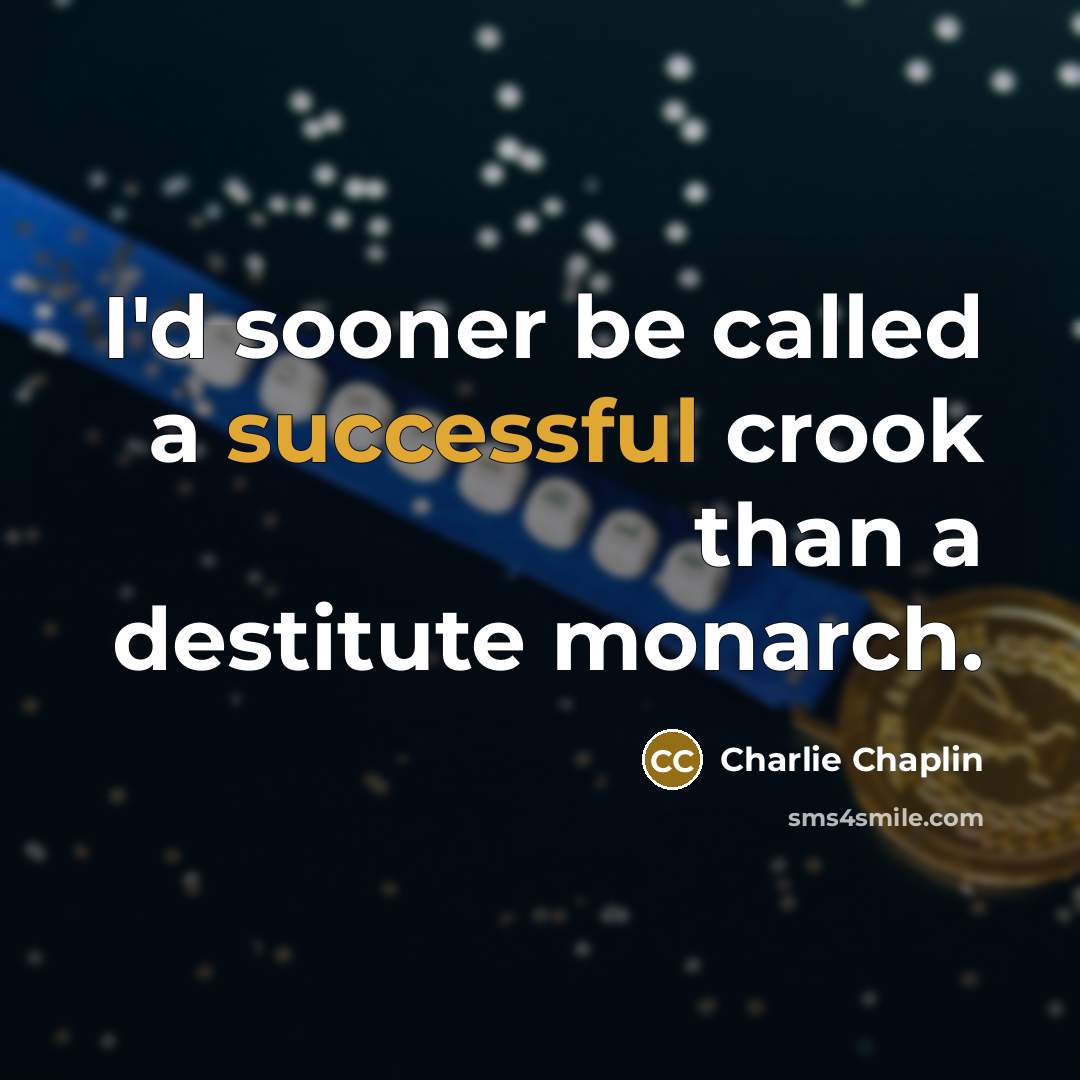 “I'd sooner be called a successful crook than a destitute monarch.” quote by Charlie Chaplin