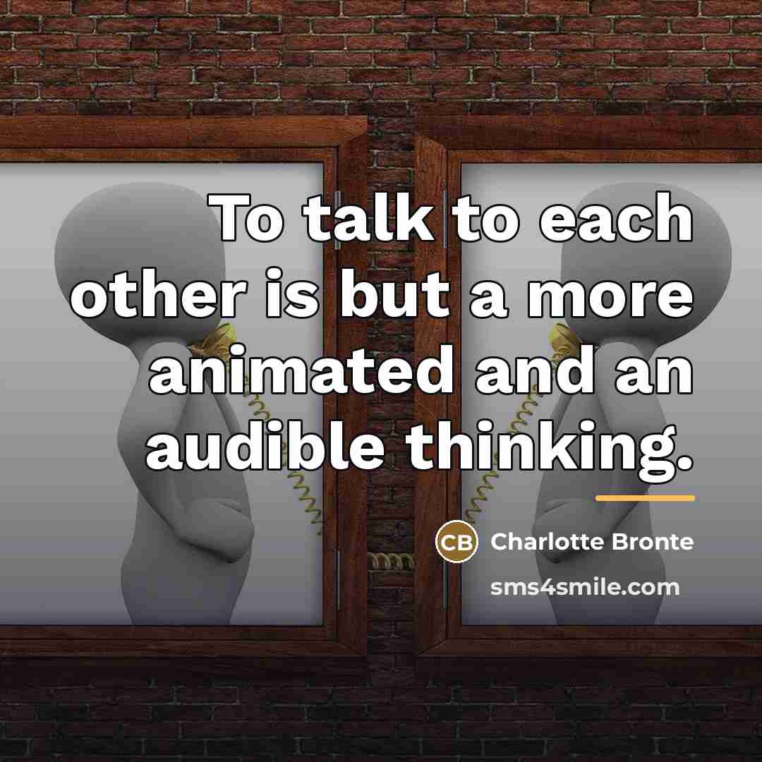 “To talk to each other is but a more animated…” quote by Charlotte Bronte