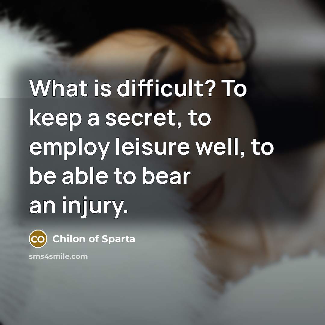 “What is difficult? To keep a secret, to employ leisure…” quote by Chilon of Sparta