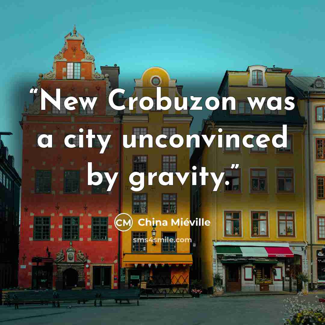 “New Crobuzon was a city unconvinced by gravity.” quote by China Miéville