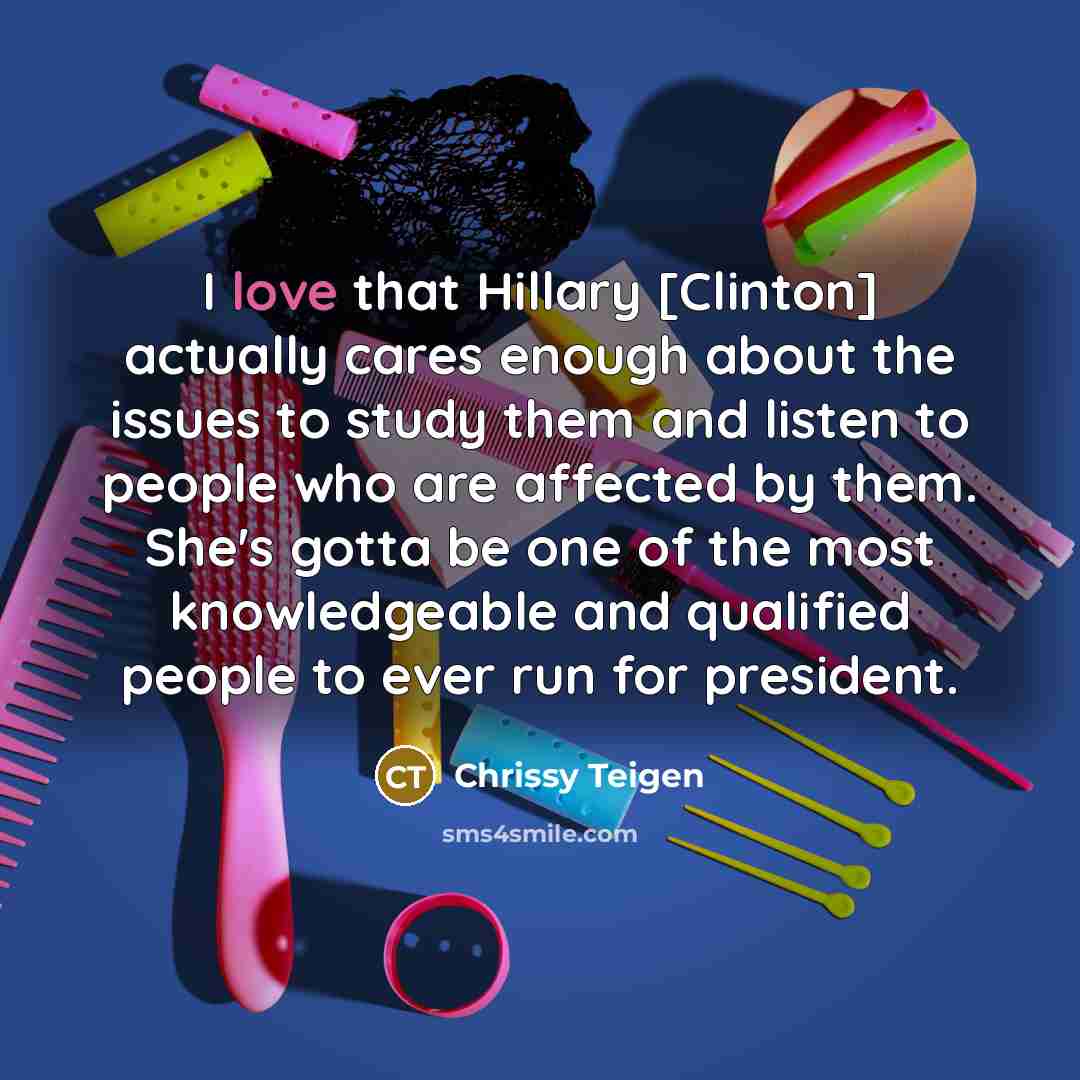 “I love that Hillary [Clinton] actually cares enough about the…” quote by Chrissy Teigen