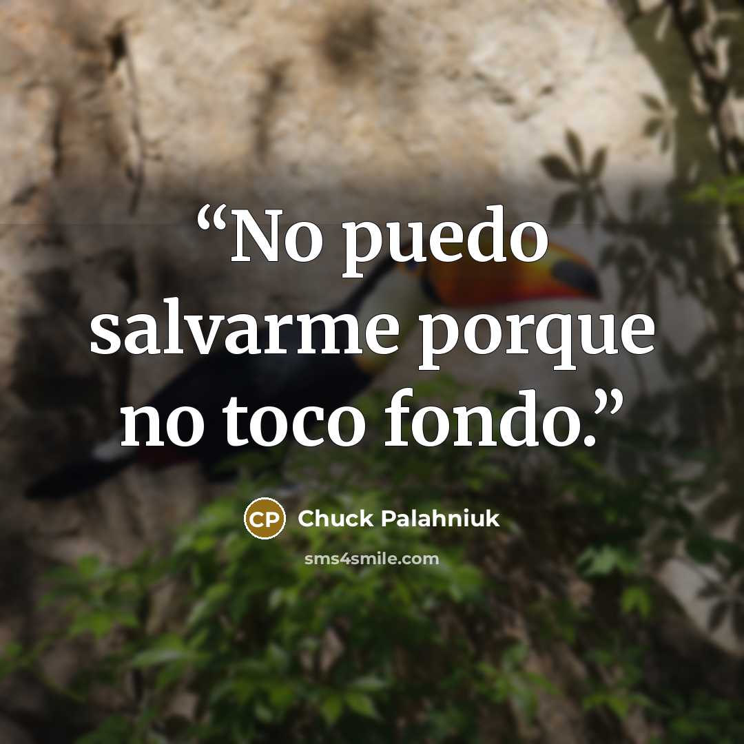 “No puedo salvarme porque no toco fondo.” quote by Chuck Palahniuk