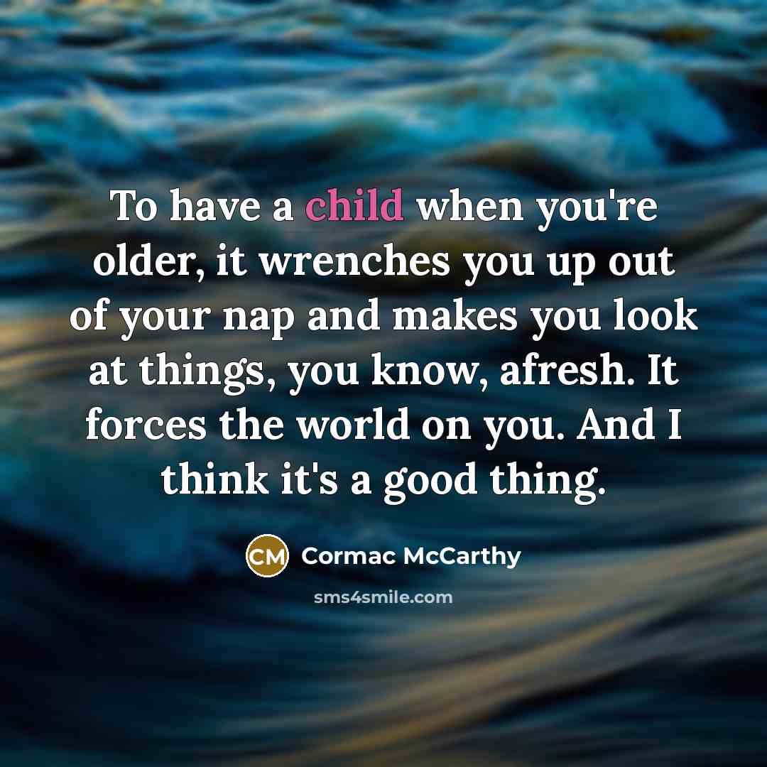 “To have a child when you're older, it wrenches you…” quote by Cormac McCarthy