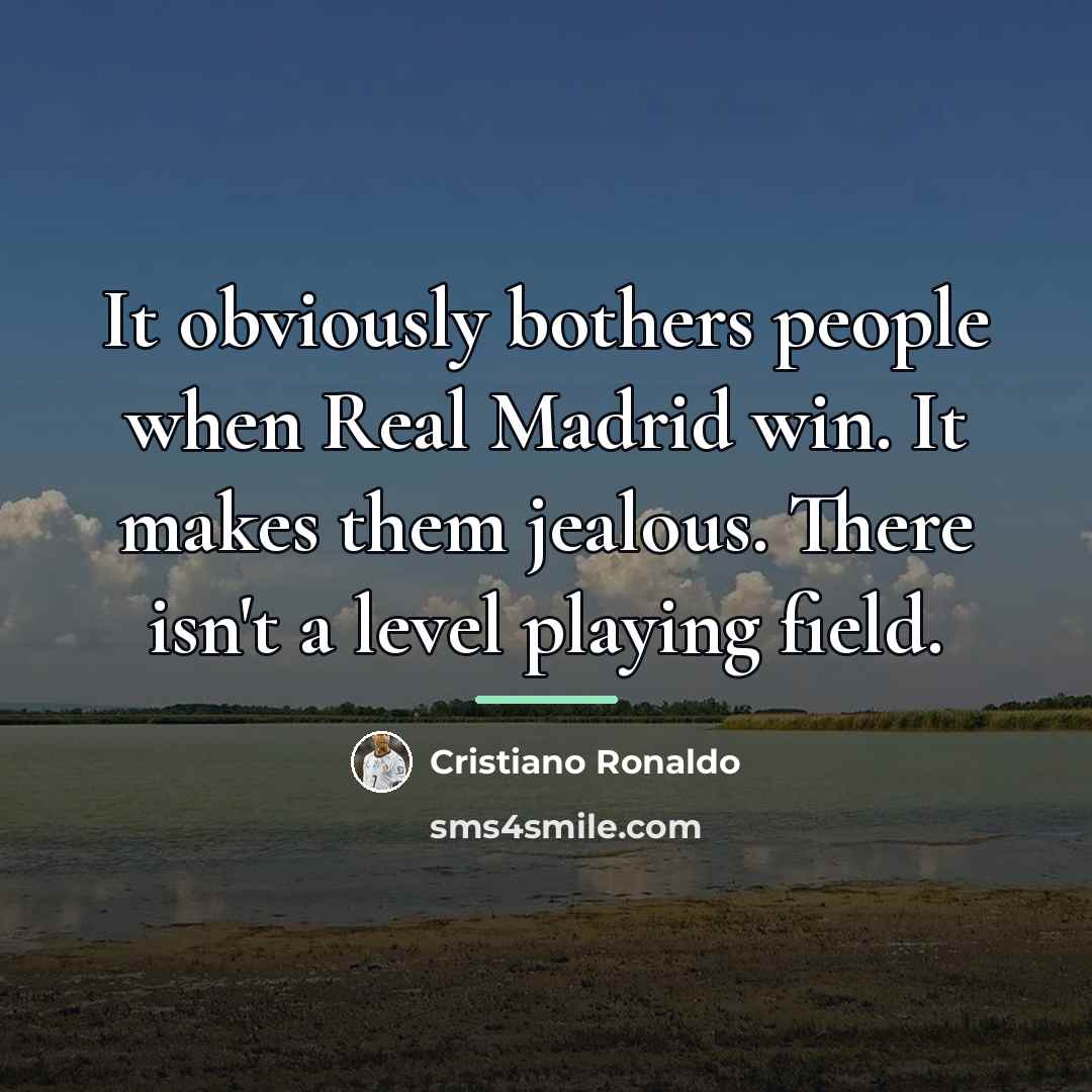 “It obviously bothers people when Real Madrid win. It makes…” quote by Cristiano Ronaldo