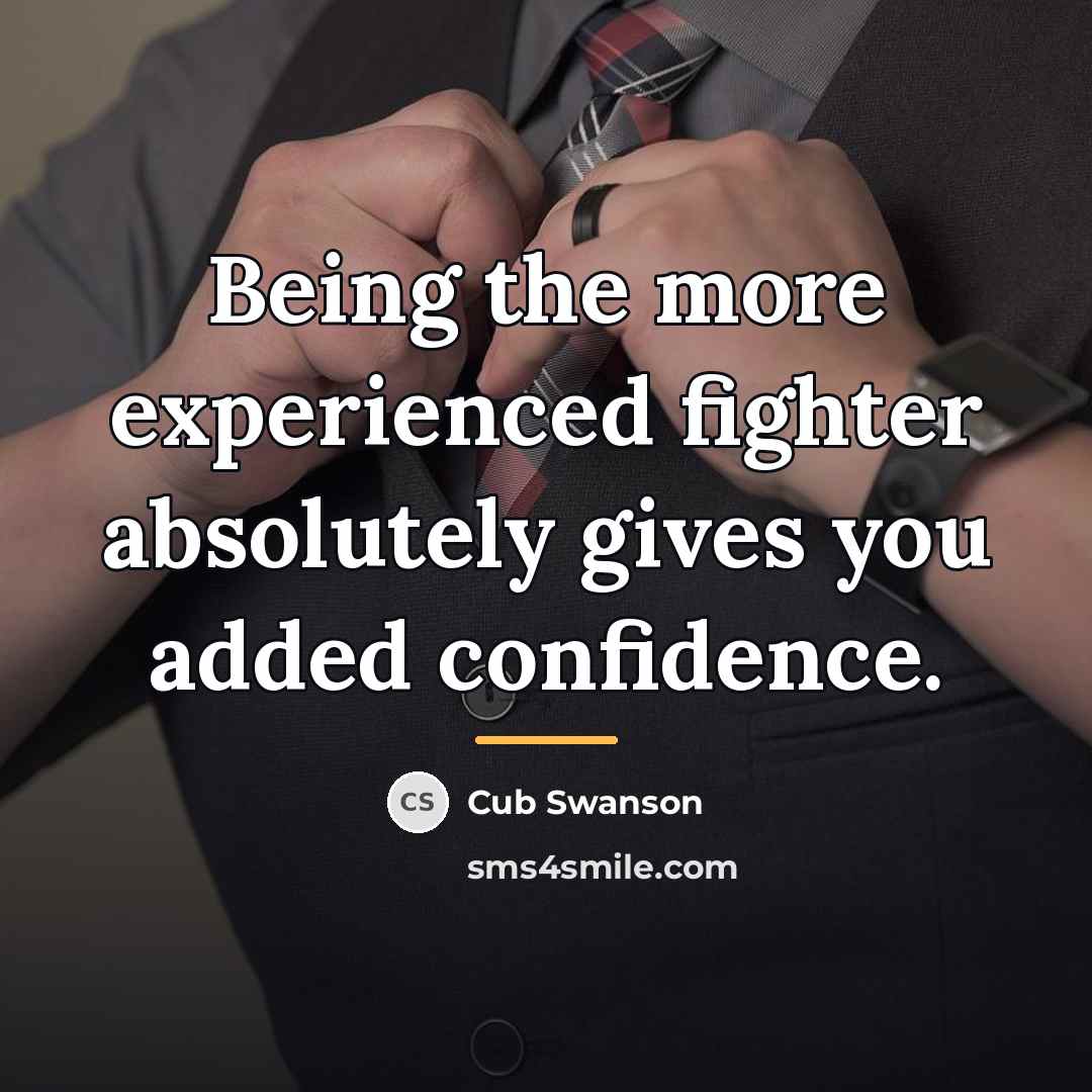 “Being the more experienced fighter absolutely gives you added confidence.…” quote by Cub Swanson