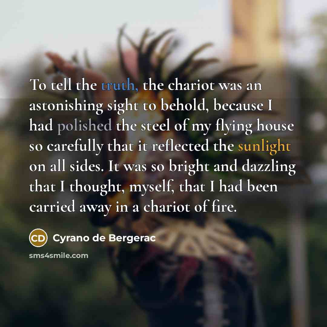 “To tell the truth, the chariot was an astonishing sight…” quote by Cyrano de Bergerac