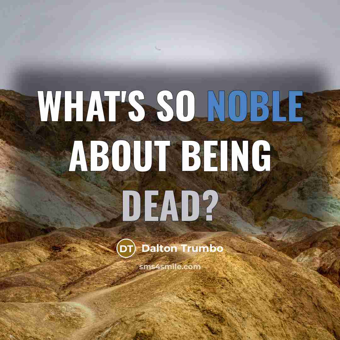 “What's so noble about being dead?” quote by Dalton Trumbo