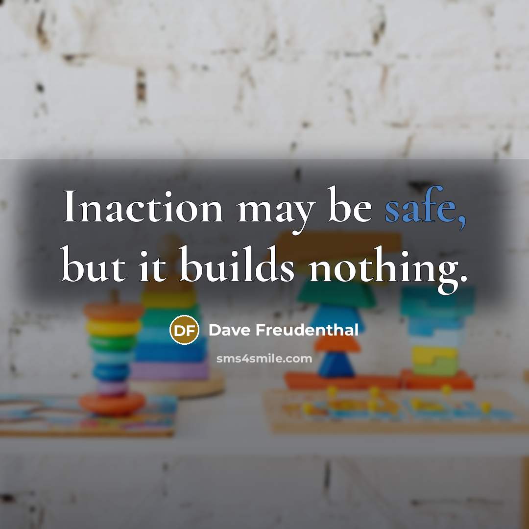 “Inaction may be safe, but it builds nothing.…” quote by Dave Freudenthal