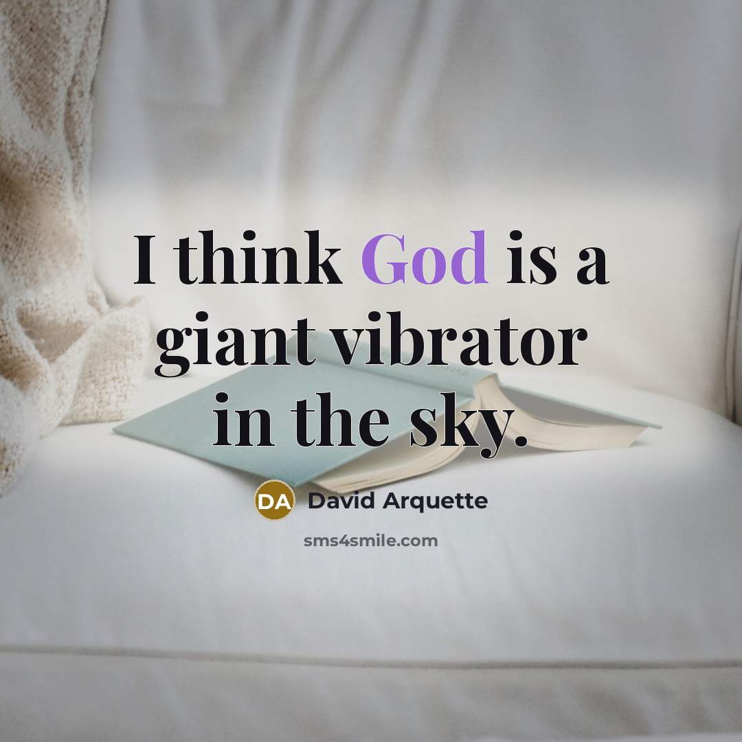 “I think God is a giant vibrator in the sky.” quote by David Arquette