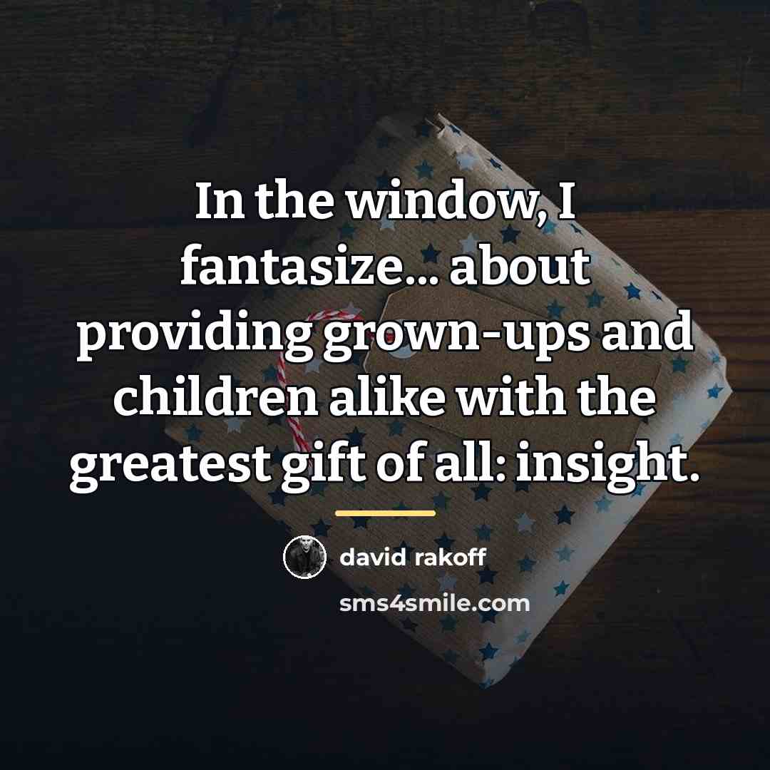 “In the window, I fantasize... about providing grown-ups and children…” quote by David Rakoff