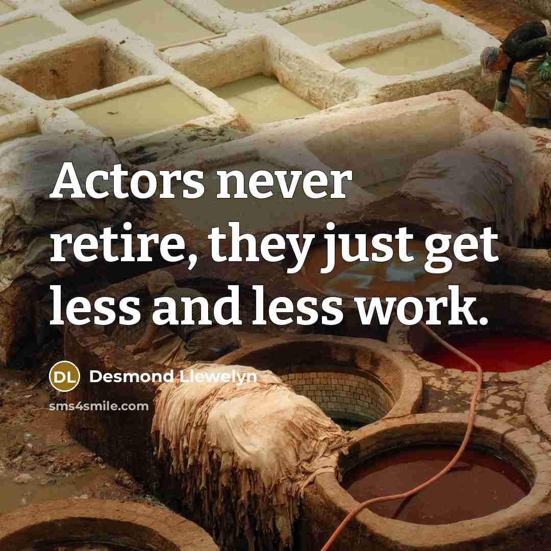 “Actors never retire, they just get less and less work.…” quote by Desmond Llewelyn