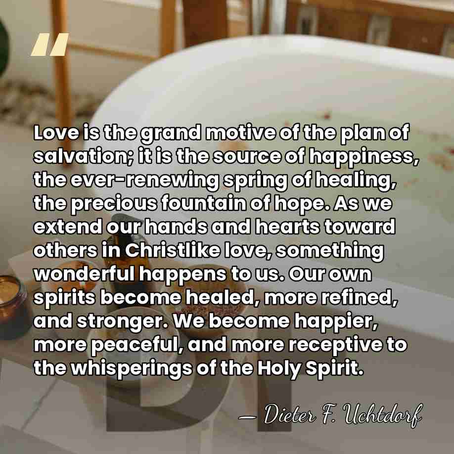 Love is the grand motive of the plan of salvation; it is&hellip; - Dieter F. Uchtdorf