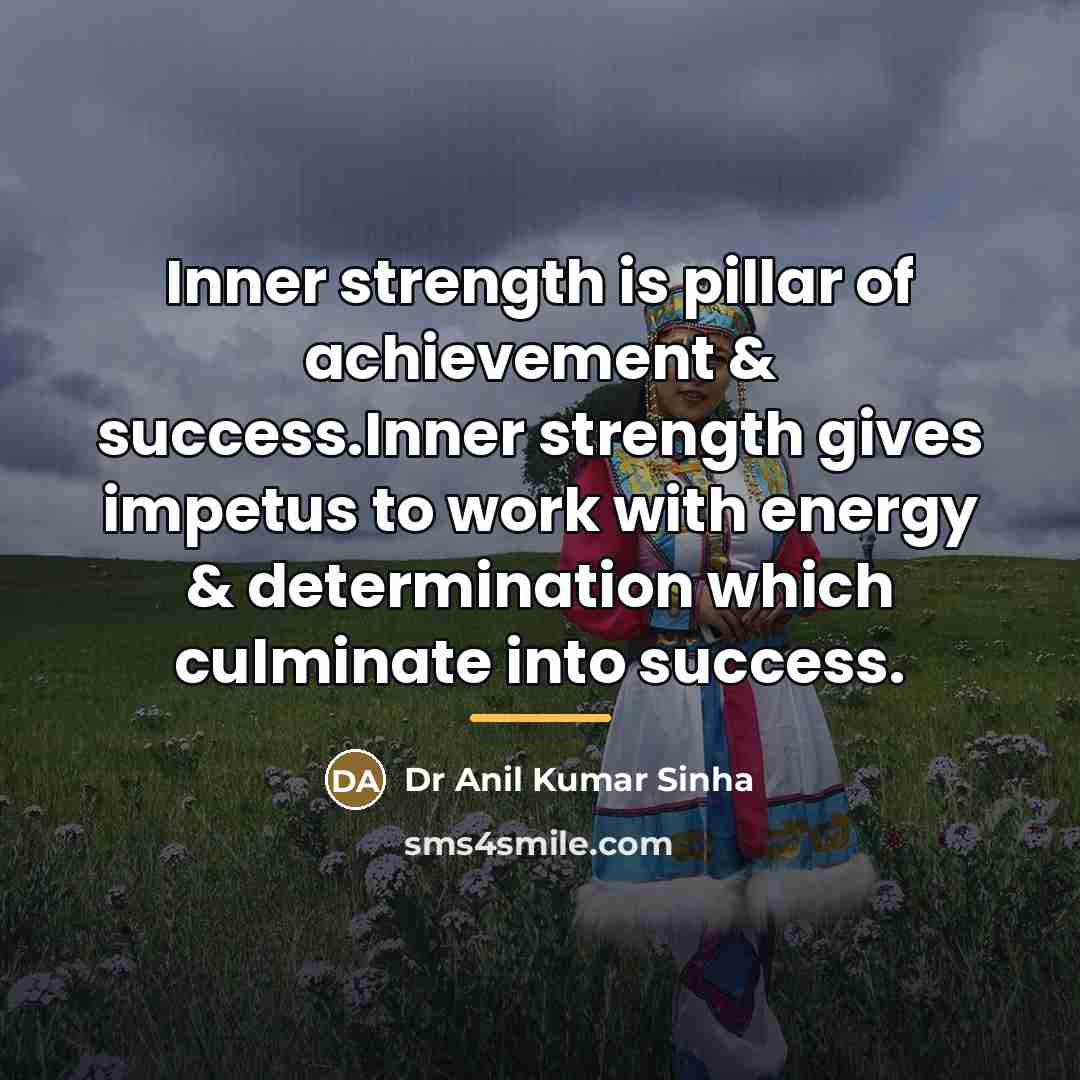 “Inner strength is pillar of achievement & success.Inner strength gives…” quote by Dr Anil Kumar Sinha