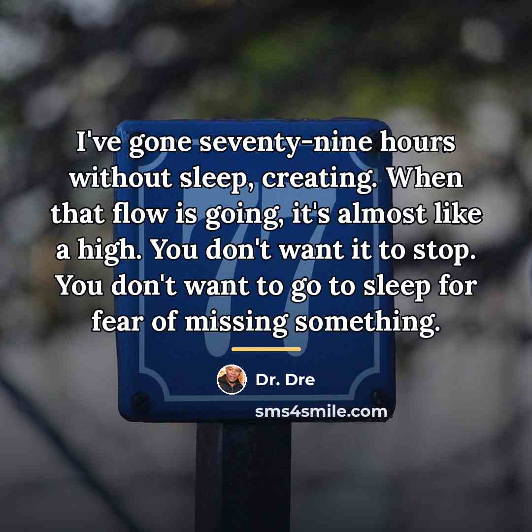 “I've gone seventy-nine hours without sleep, creating. When that flow…” quote by Dr. Dre