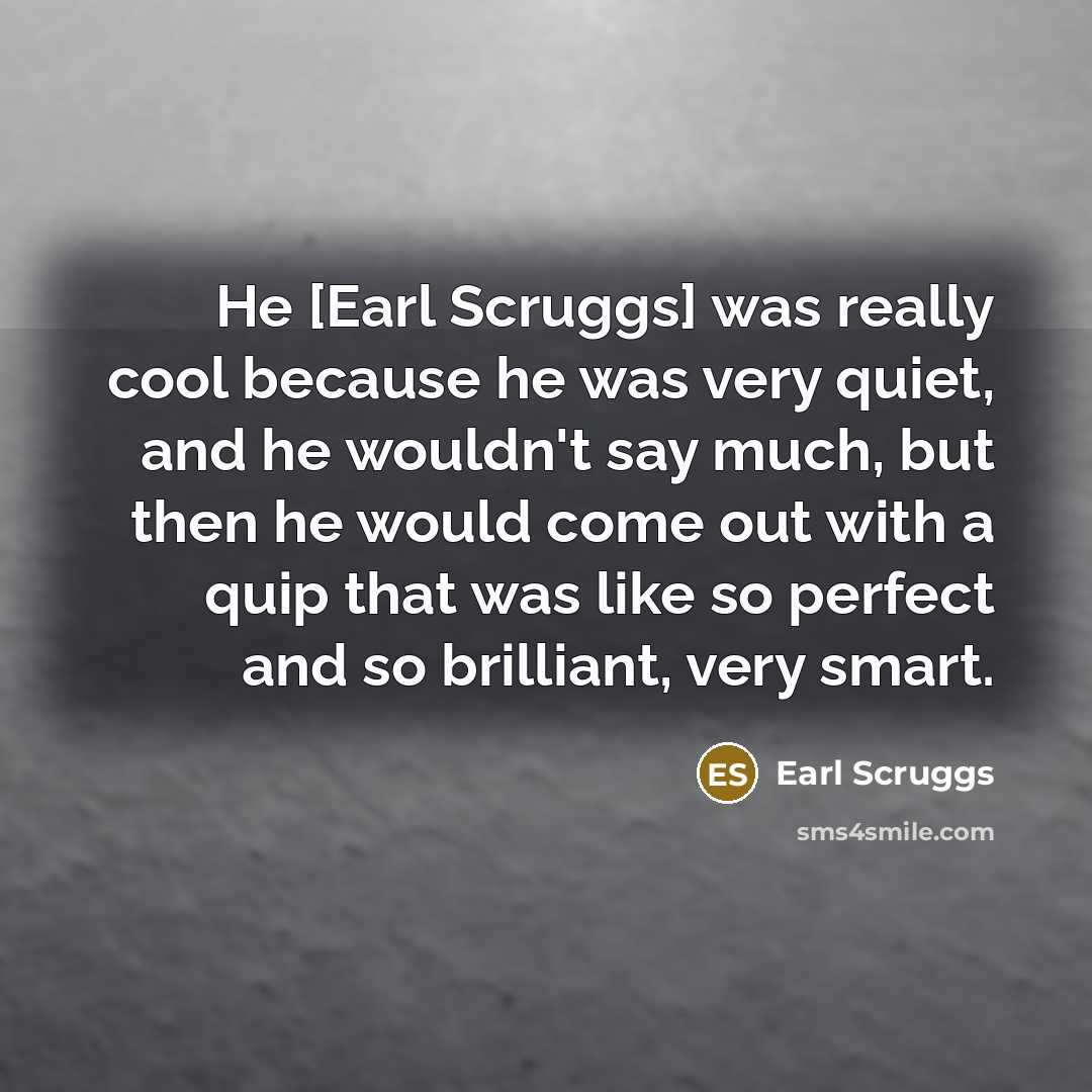 “He [Earl Scruggs] was really cool because he was very…” quote by Earl Scruggs