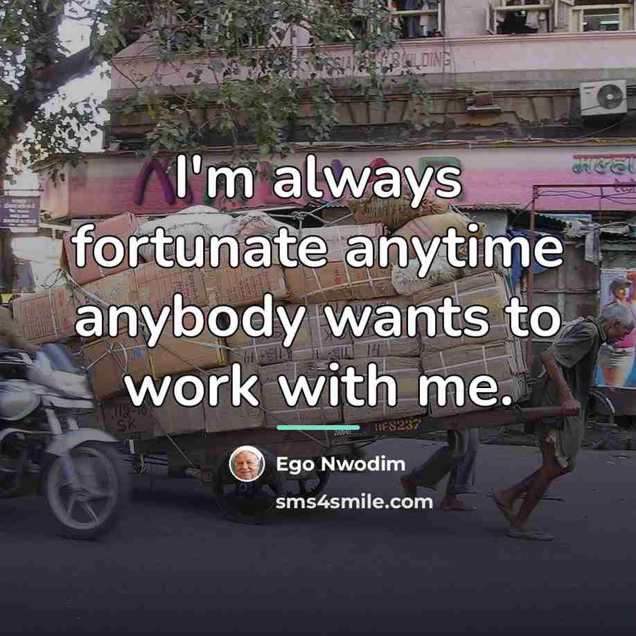 “I'm always fortunate anytime anybody wants to work with me.…” quote by Ego Nwodim