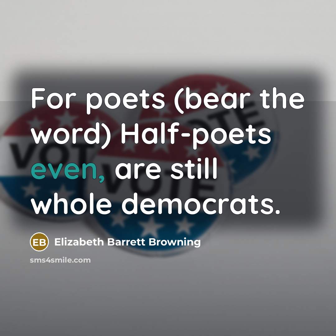 “For poets (bear the word) Half-poets even, are still whole…” quote by Elizabeth Barrett Browning