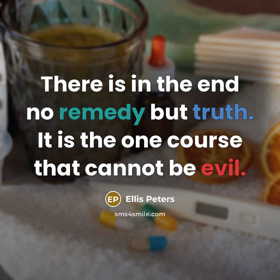 “There is in the end no remedy but truth. It…” quote by Ellis Peters