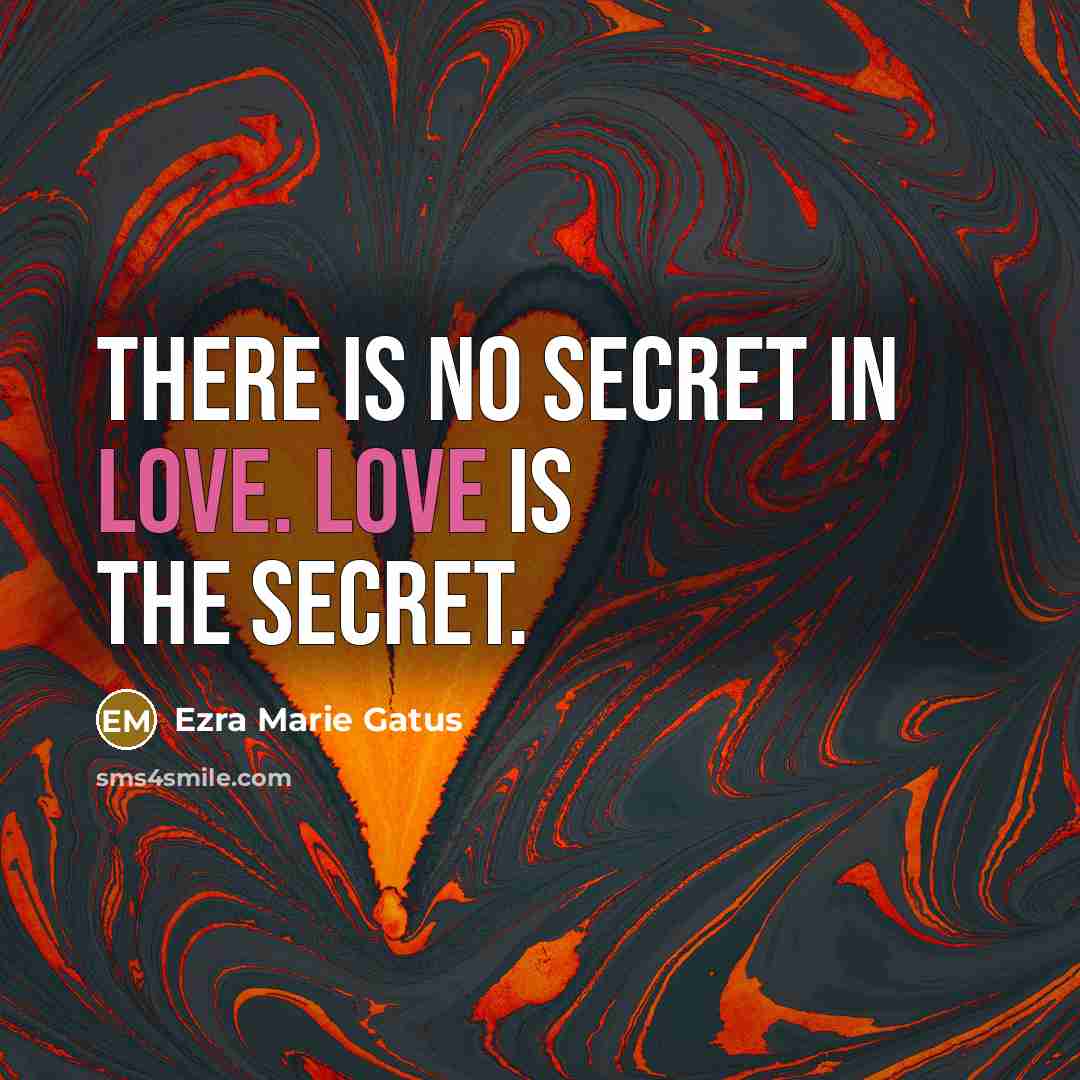 “There is no secret in love. Love is the secret.…” quote by Ezra Marie Gatus