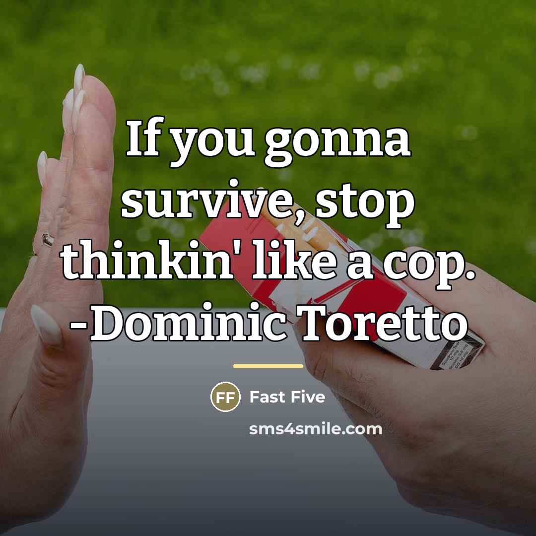 “If you gonna survive, stop thinkin' like a cop. -Dominic…” quote by Fast Five