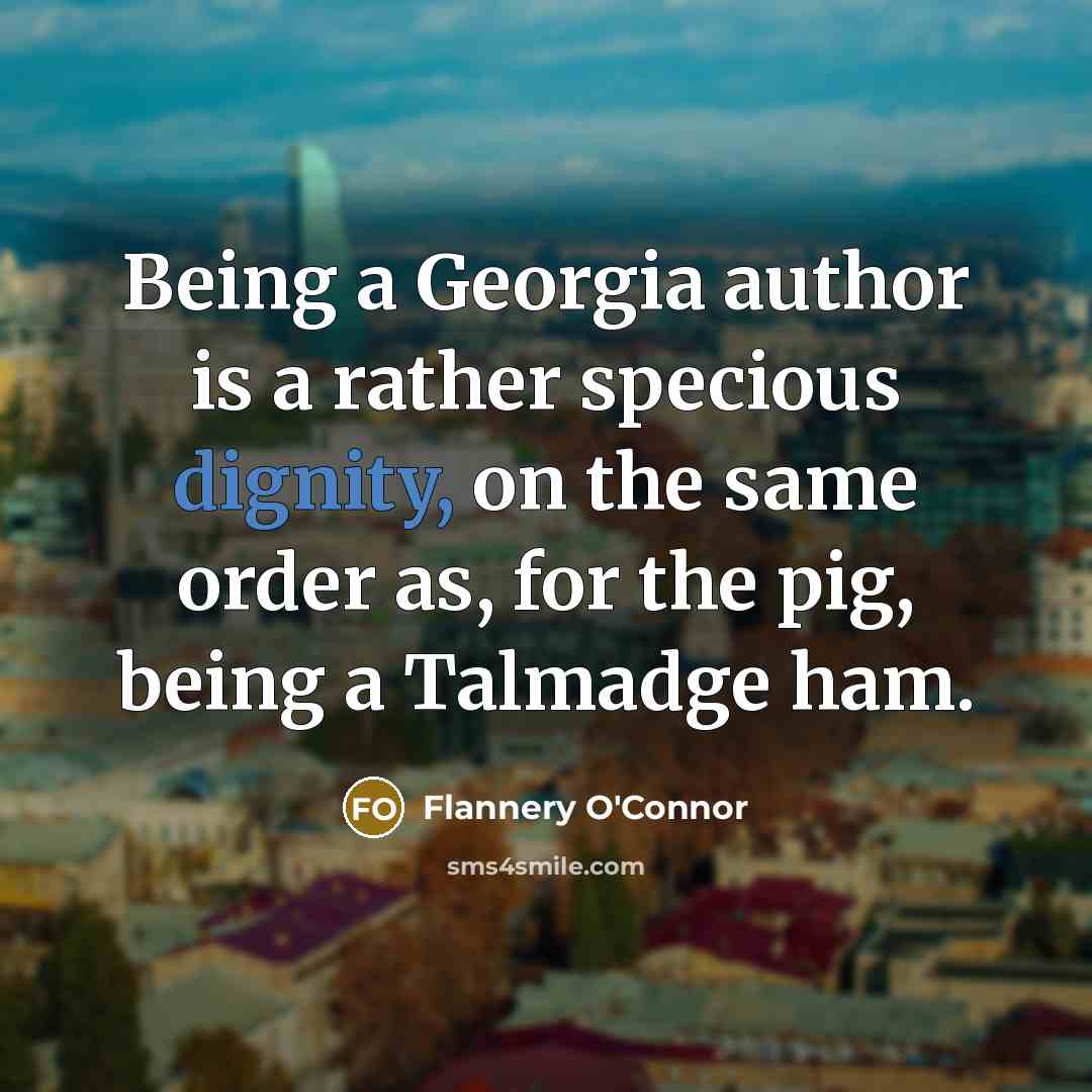 “Being a Georgia author is a rather specious dignity, on…” quote by Flannery O'Connor
