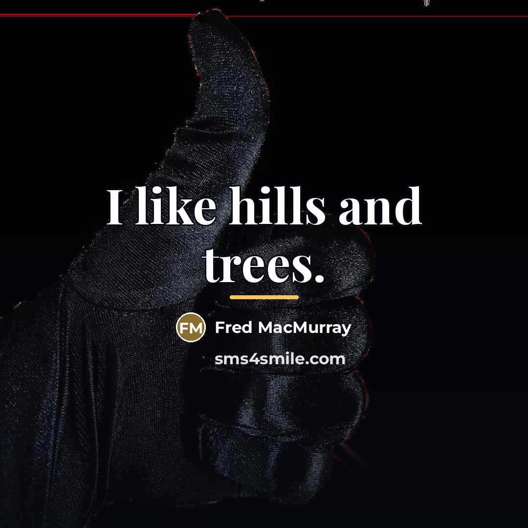 “I like hills and trees.…” quote by Fred MacMurray