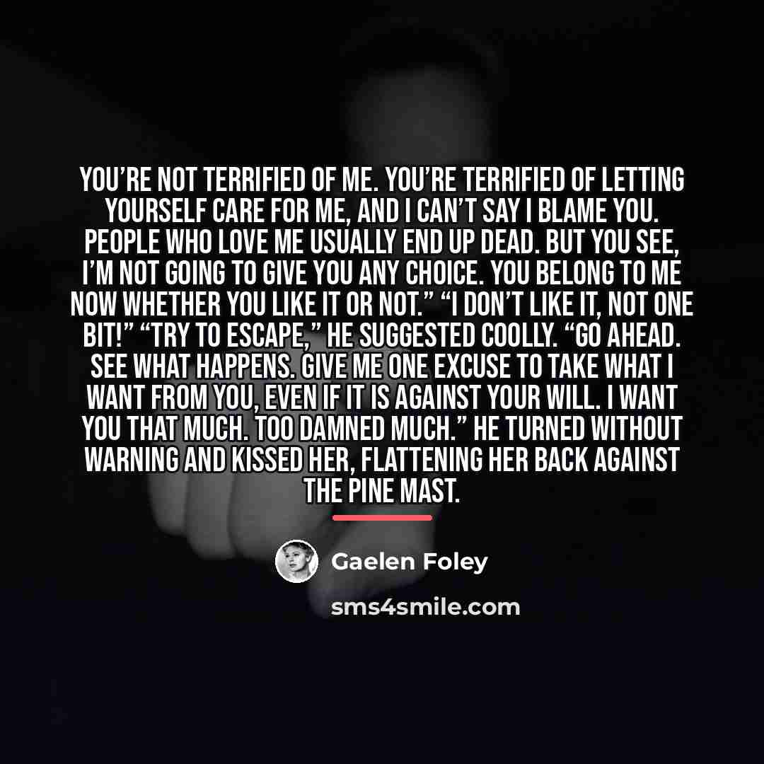 “You’re not terrified of me. You’re terrified of letting yourself…” quote by Gaelen Foley