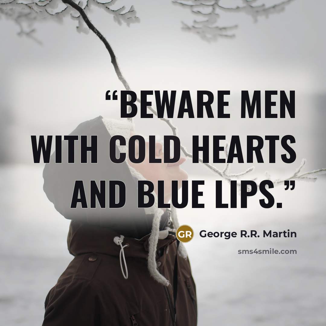 “Beware men with cold hearts and blue lips.” quote by George R.R. Martin