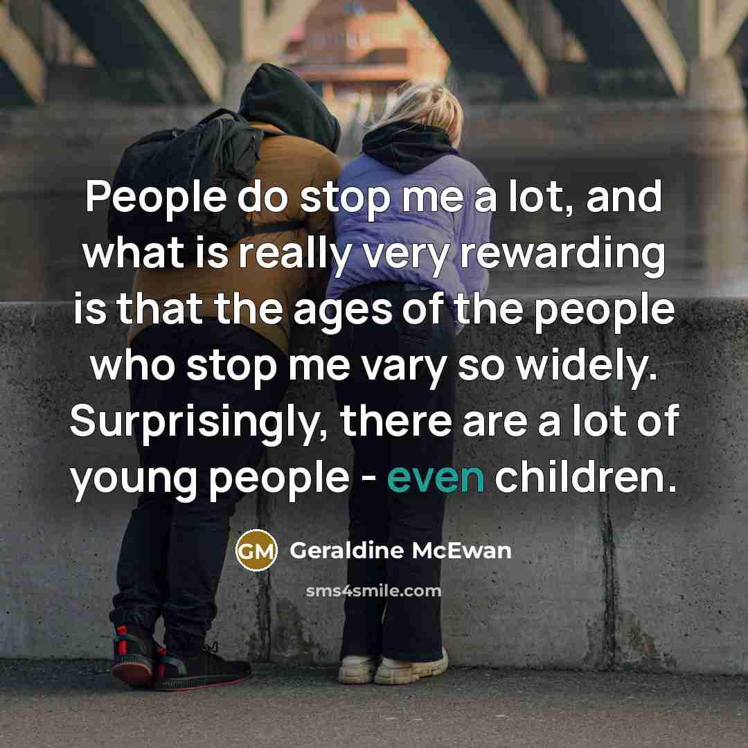 “People do stop me a lot, and what is really…” quote by Geraldine McEwan