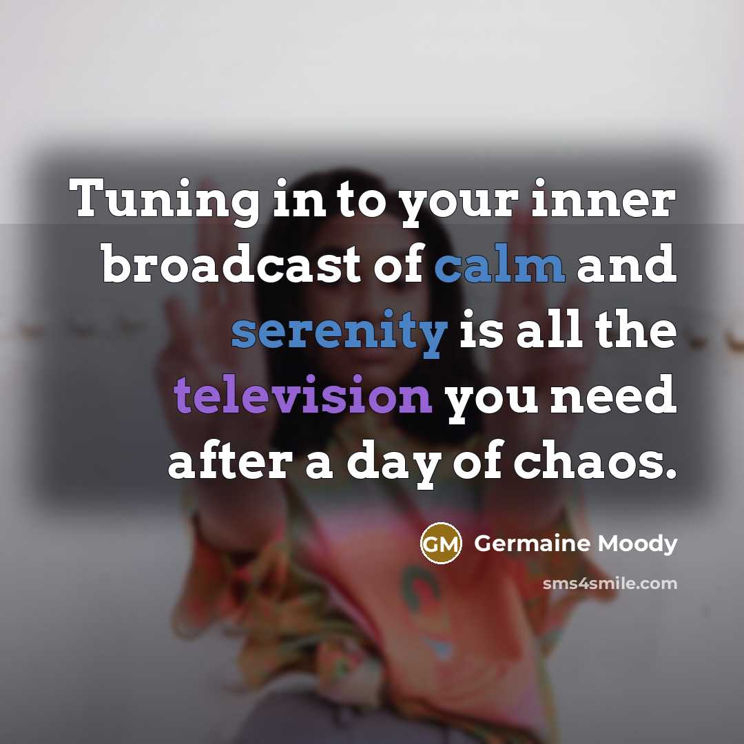 “Tuning in to your inner broadcast of calm and serenity…” quote by Germaine Moody