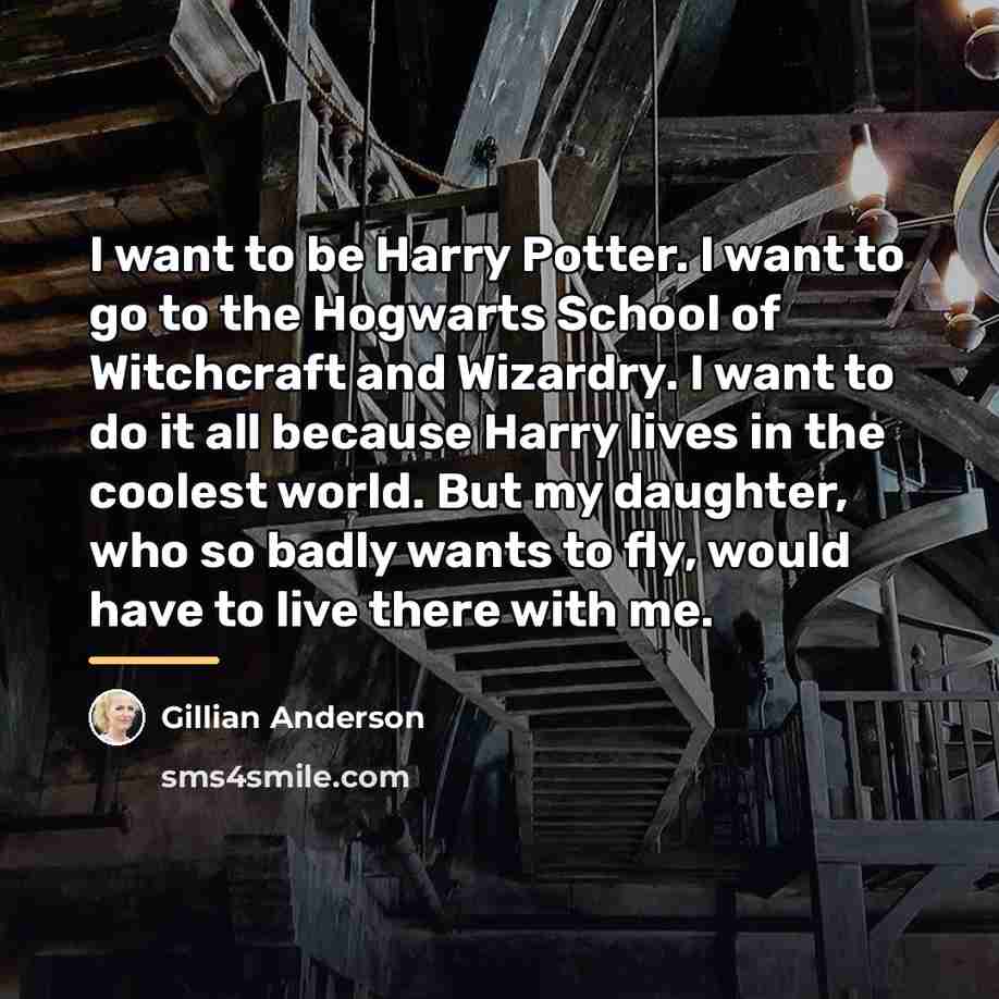 “I want to be Harry Potter. I want to go…” quote by Gillian Anderson