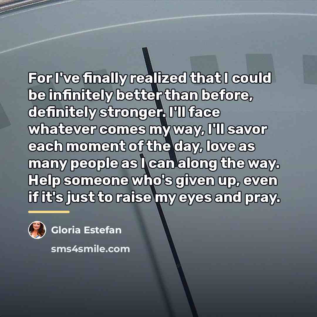 “For I've finally realized that I could be infinitely better…” quote by Gloria Estefan