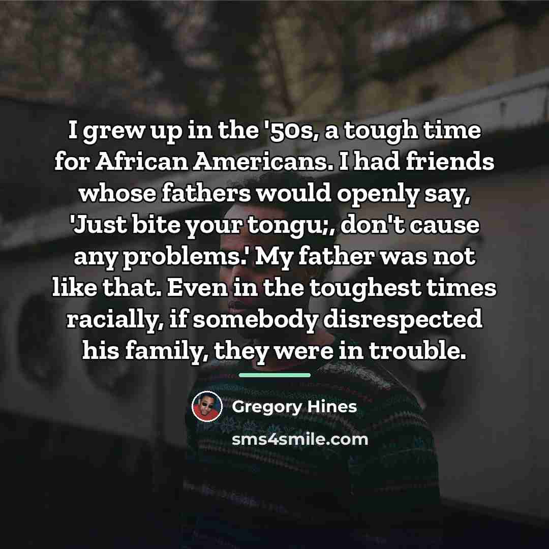 “I grew up in the '50s, a tough time for…” quote by Gregory Hines