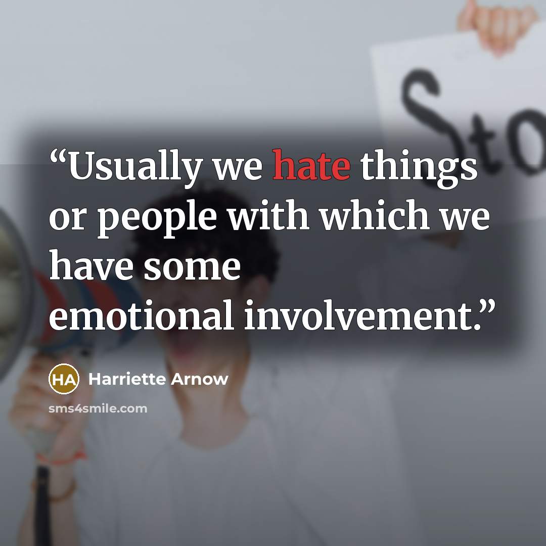 “Usually we hate things or people with which we have some emotional involvement.” quote by Harriette Arnow