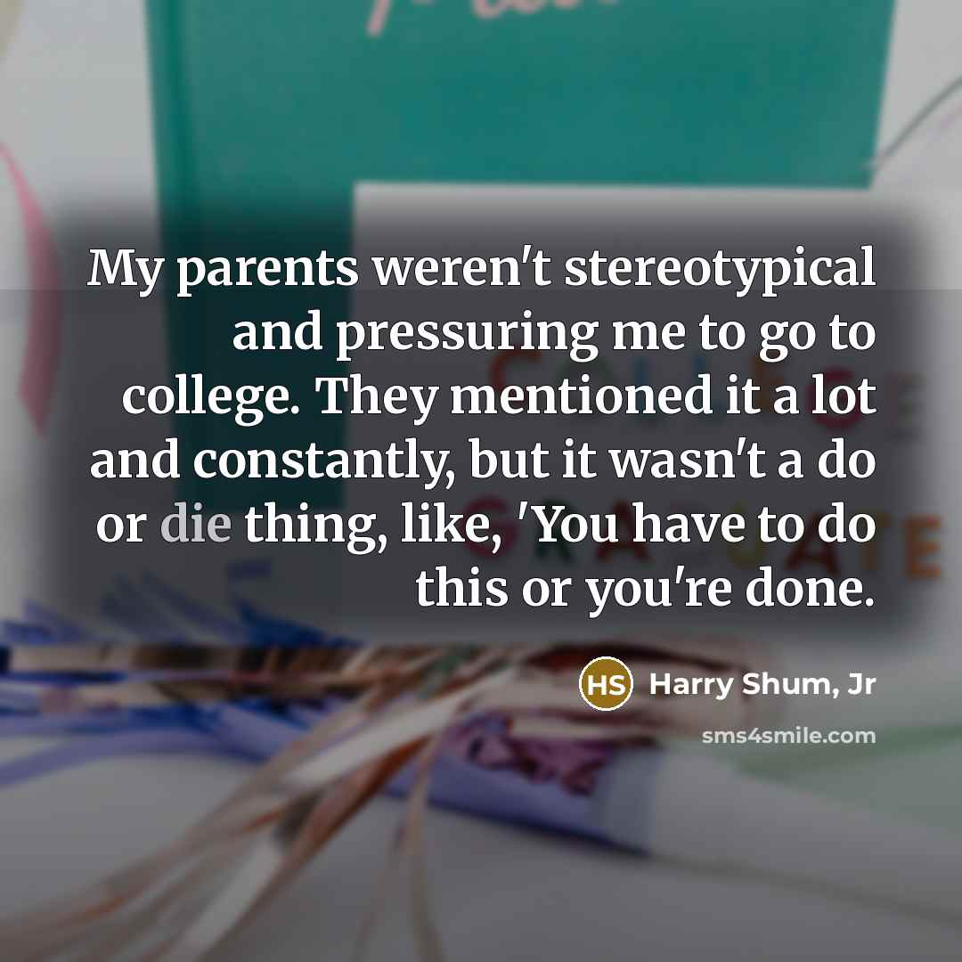 “My parents weren't stereotypical and pressuring me to go to…” quote by Harry Shum, Jr