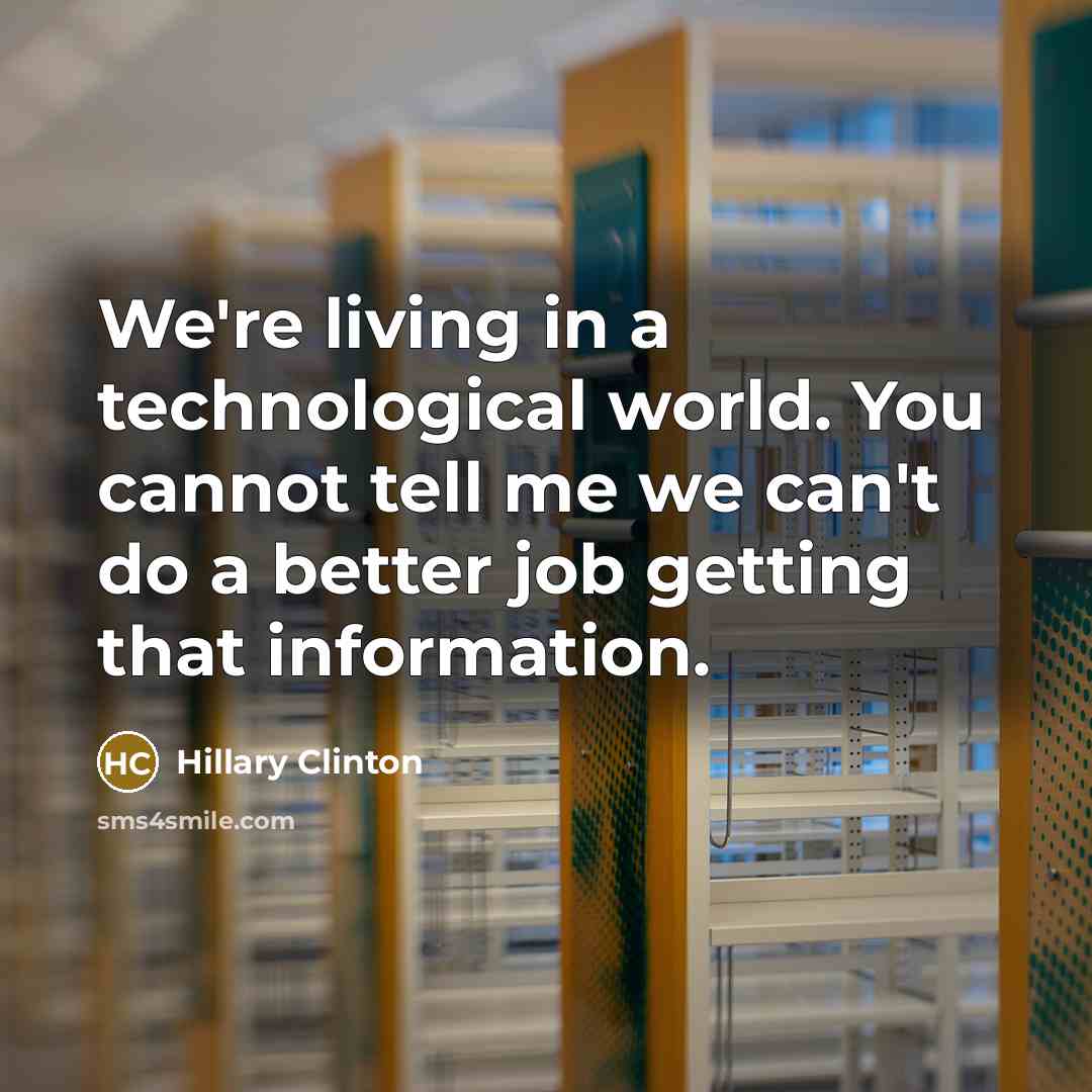 “We're living in a technological world. You cannot tell me…” quote by Hillary Clinton