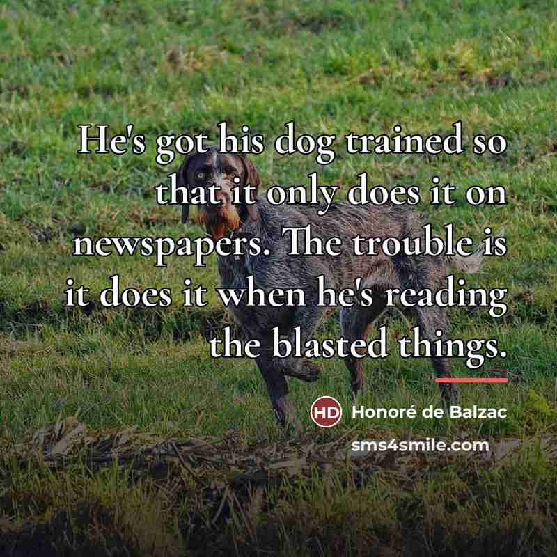 “He's got his dog trained so that it only does…” quote by Honore de Balzac