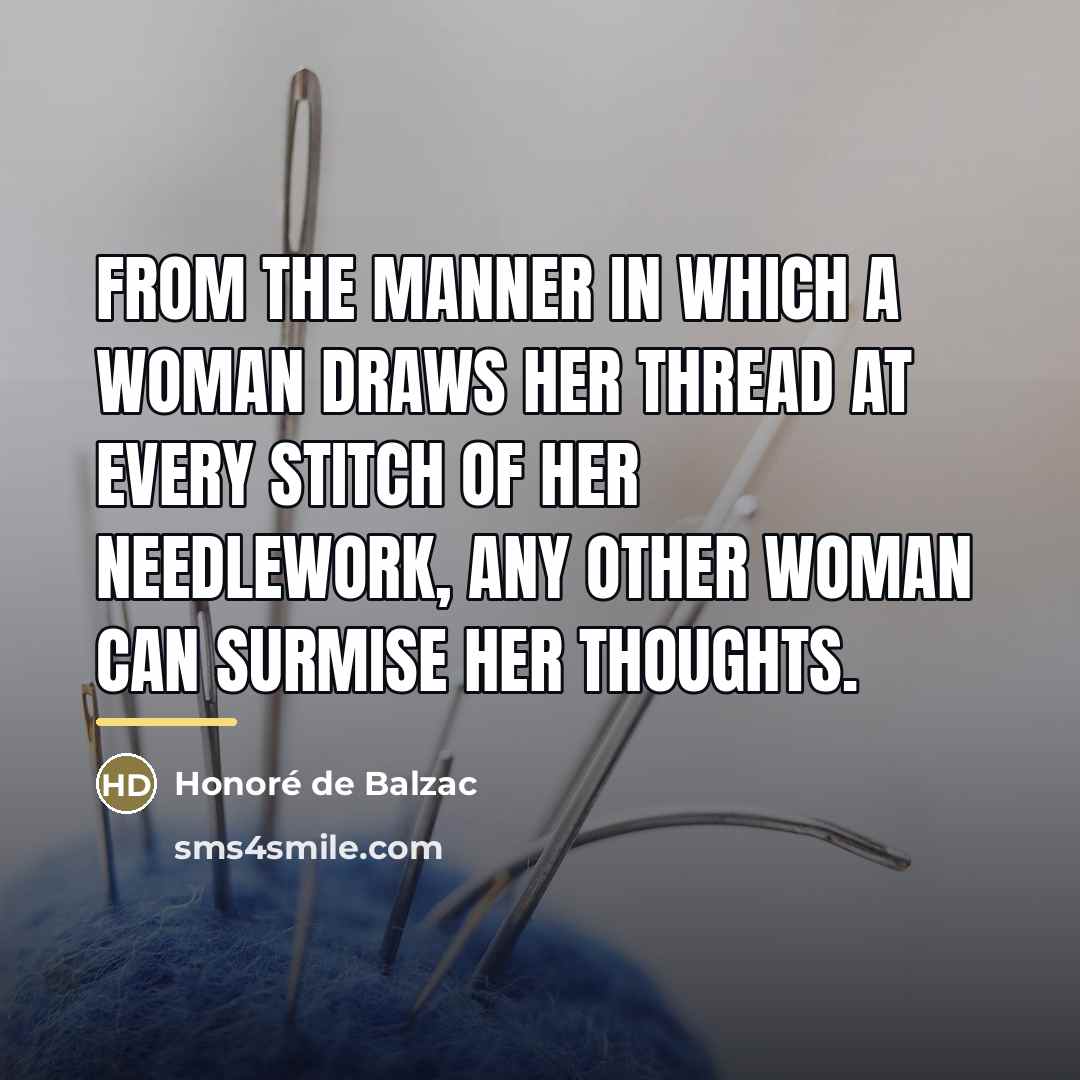 “From the manner in which a woman draws her thread…” quote by Honore de Balzac