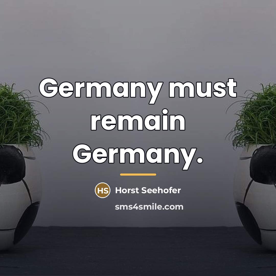 “Germany must remain Germany.…” quote by Horst Seehofer