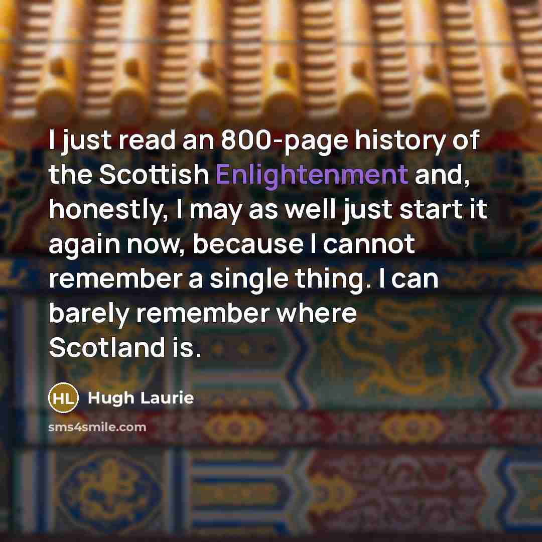 “I just read an 800-page history of the Scottish Enlightenment…” quote by Hugh Laurie
