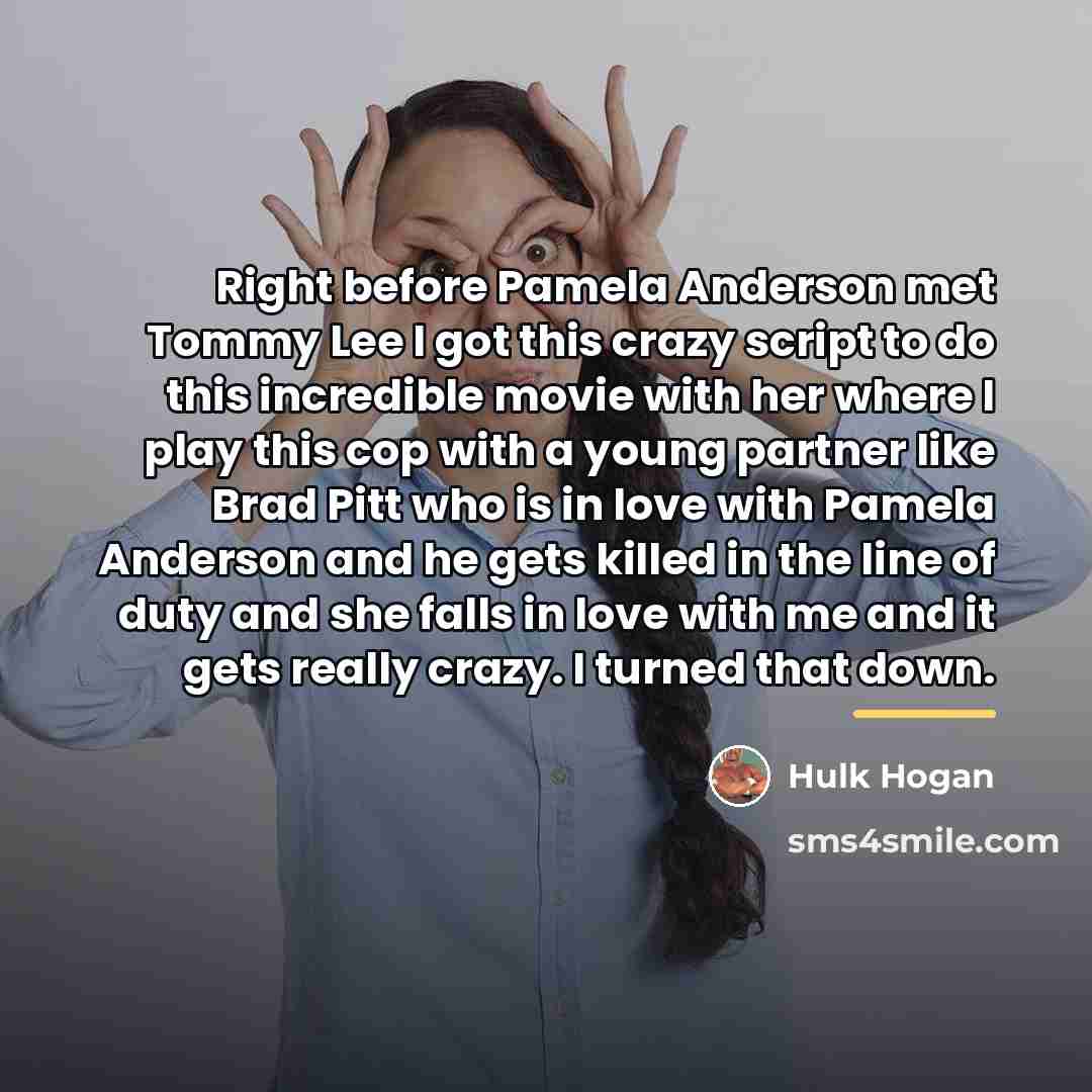 “Right before Pamela Anderson met Tommy Lee I got this…” quote by Hulk Hogan