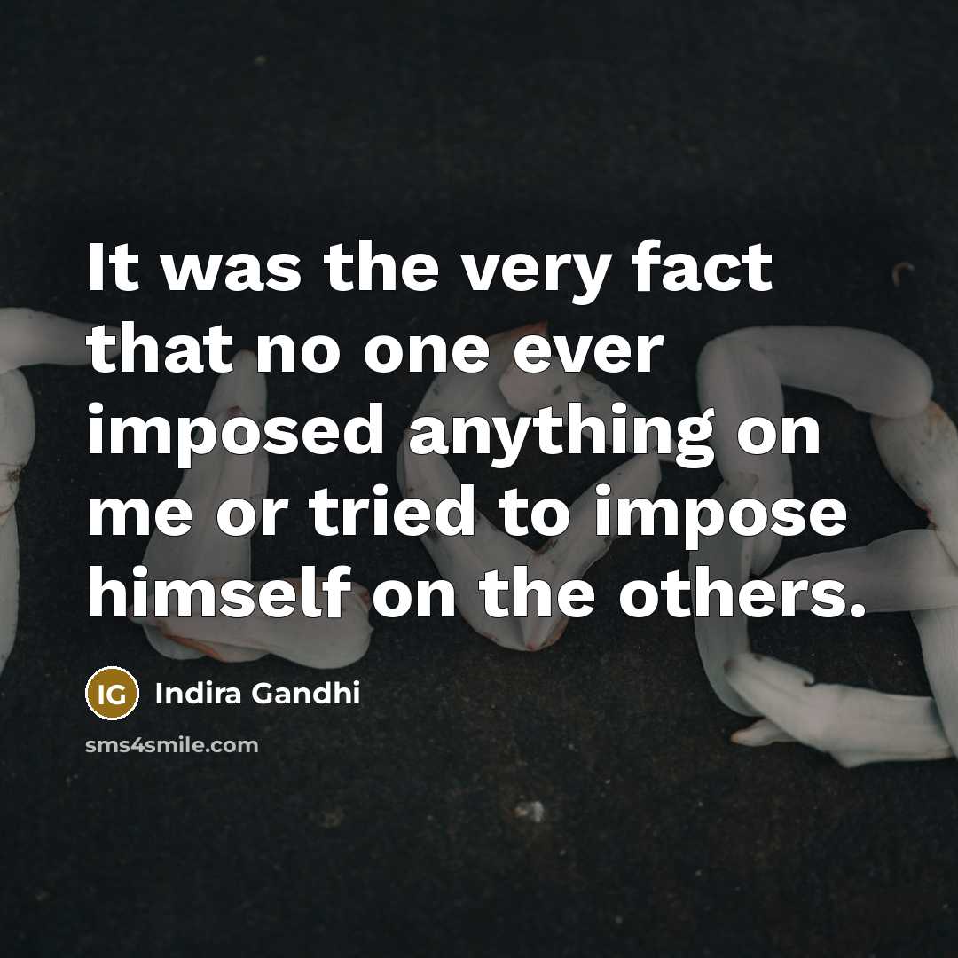 “It was the very fact that no one ever imposed…” quote by Indira Gandhi