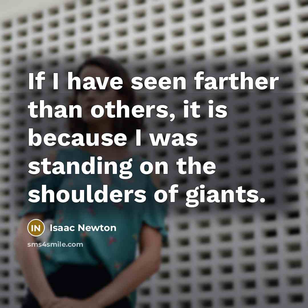 “If I have seen farther than others, it is because…” quote by Isaac Newton