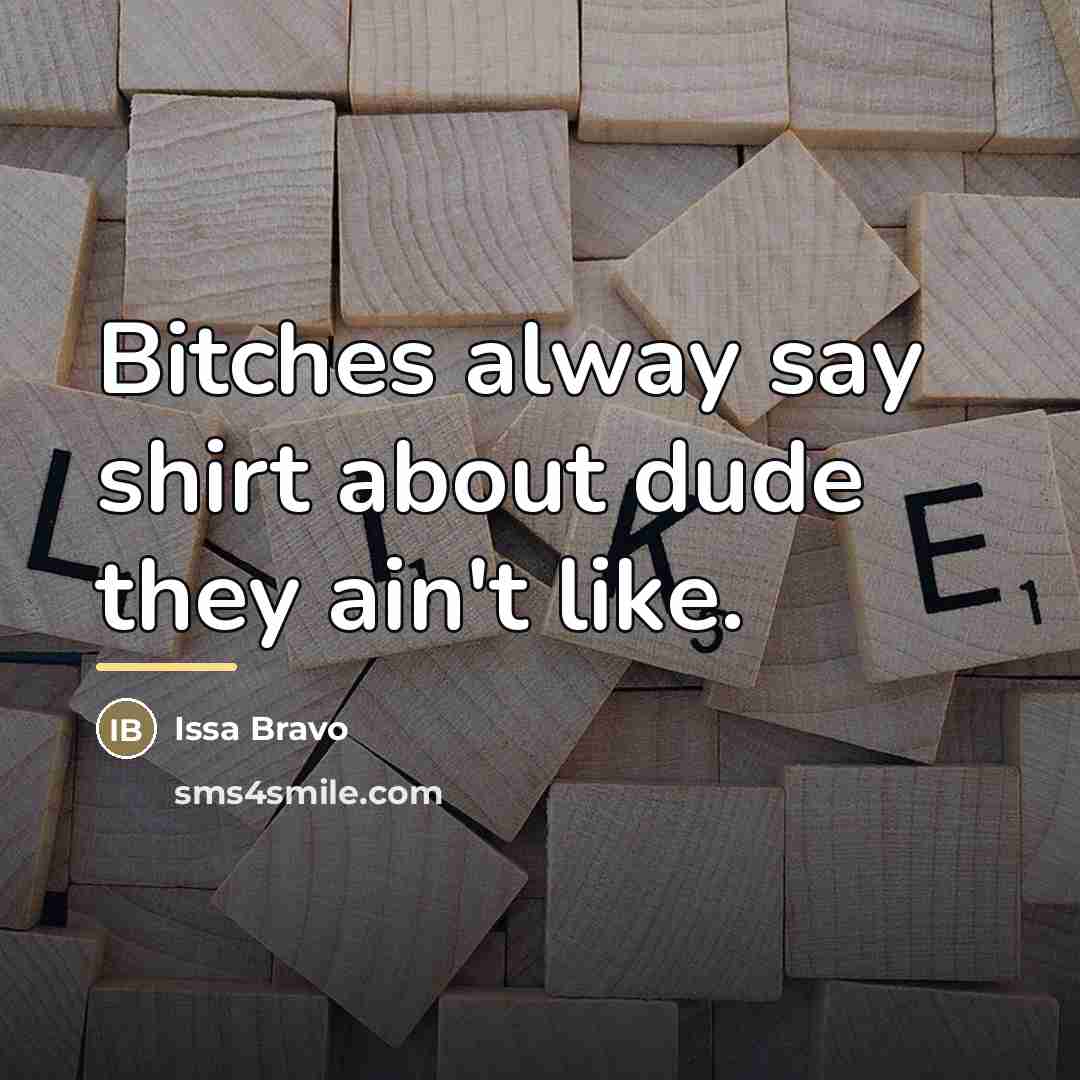 “Bitches alway say shirt about dude they ain't like.…” quote by Issa Bravo
