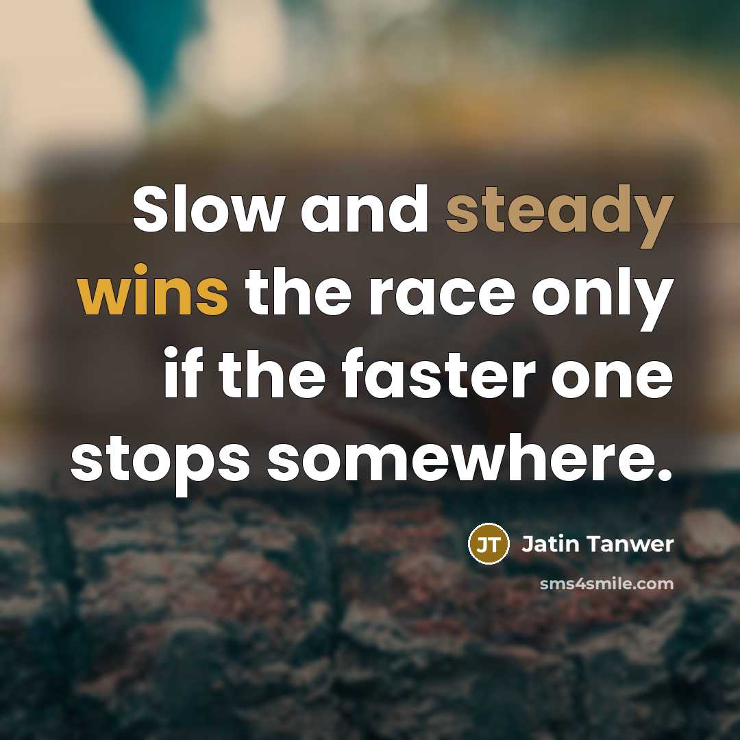 “Slow and steady wins the race only if the faster one stops somewhere.” quote by Jatin Tanwer