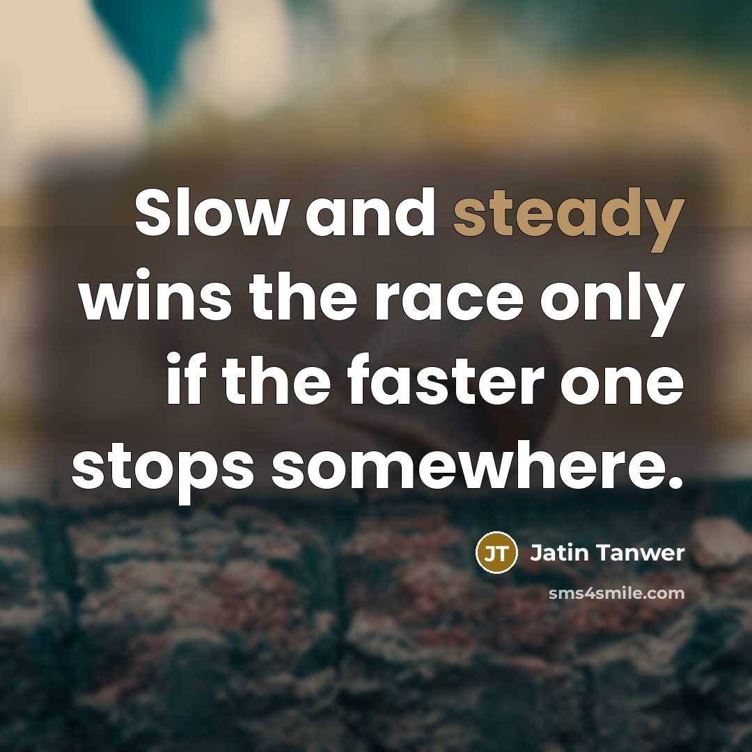 “Slow and steady wins the race only if the faster…” quote by Jatin Tanwer