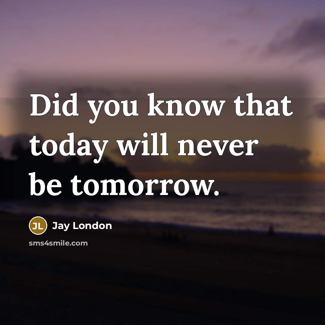 “Did you know that today will never be tomorrow.…” quote by Jay London