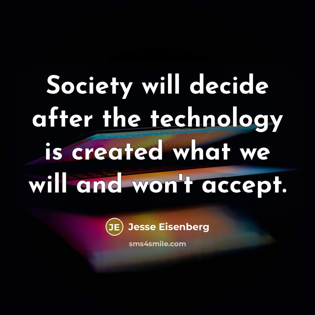 “Society will decide after the technology is created what we will and won't accept.” quote by Jesse Eisenberg