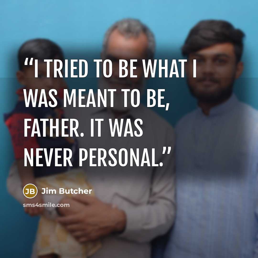 “I tried to be what I was meant to be, Father. It was never personal.” quote by Jim Butcher