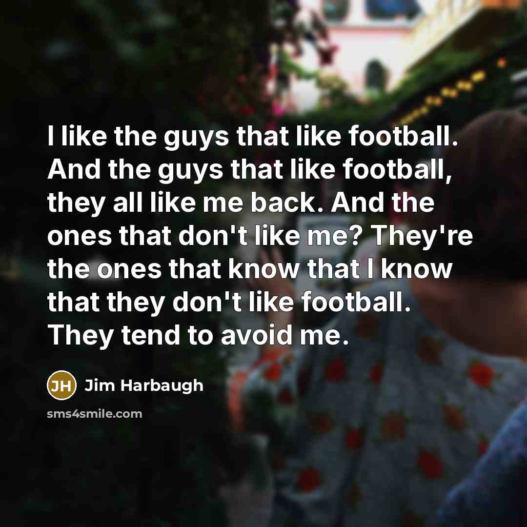 “I like the guys that like football. And the guys…” quote by Jim Harbaugh